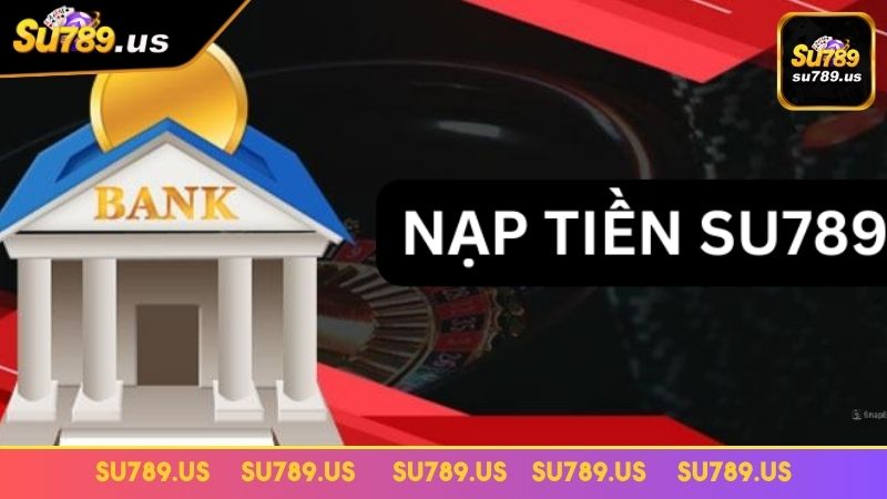 Nạp tiền SU789 qua ngân hàng