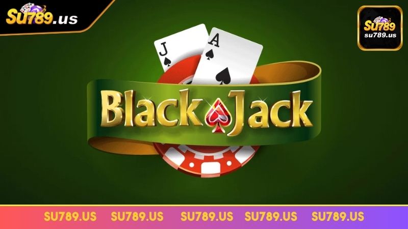 Tại sao game thủ ưa chuộng Blackjack SU789 Tại sao game thủ ưa chuộng Blackjack SU789
